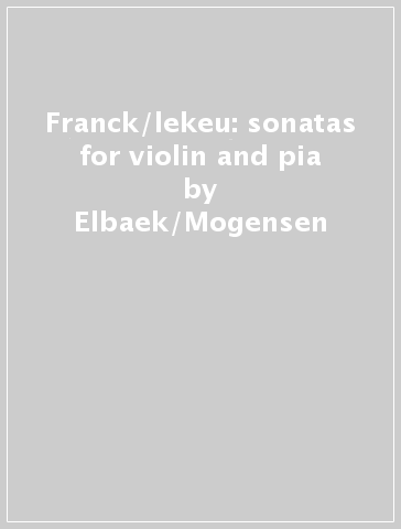 Franck/lekeu: sonatas for violin and pia - Elbaek/Mogensen