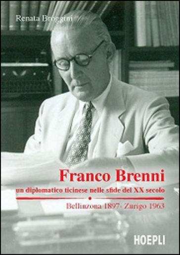 Franco Brenni. Un diplomatico ticinese nelle sfide del XX secolo - Renata Broggini