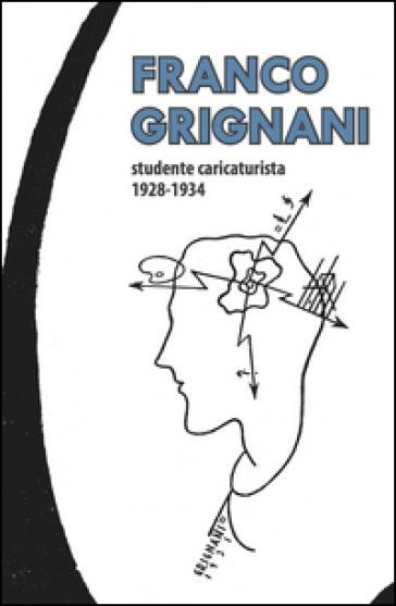 Franco Grignani studente caricaturista 1928-1934 - Paola Dessì - Pier Paolo Zannoni