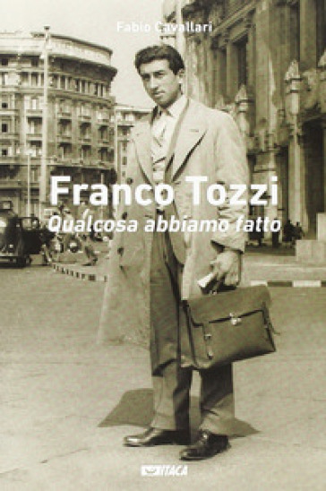 Franco Tozzi. Qualcosa abbiamo fatto - Fabio Cavallari