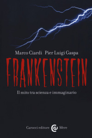 Frankenstein. Il mito tra scienza e immaginario - Marco Ciardi - Pier Luigi Gaspa