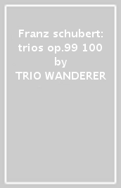 Franz schubert: trios op.99 & 100
