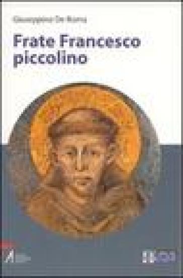 Frate Francesco piccolino. Ediz. a caratteri grandi - Giuseppino De Roma