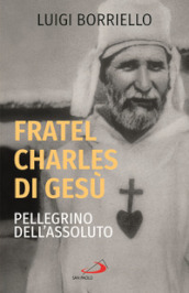 Fratel Charles di Gesù, pellegrino dell assoluto