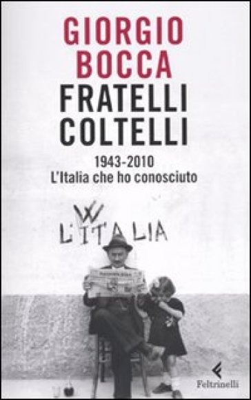 Fratelli coltelli. 1943-2010. L'Italia che ho conosciuto - Giorgio Bocca