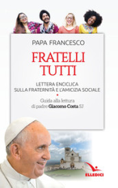 Fratelli tutti. Lettera Enciclica sulla fraternità e l amicizia sociale. Guida alla lettura di padre Giacomo Costa SJ