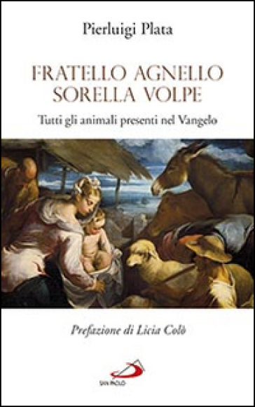 Fratello Agnello Sorella Volpe. Tutti gli animali presenti nel Vangelo - Pierluigi Plata