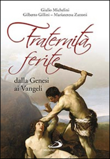 Fraternità ferite dalla Genesi ai Vangeli - Giulio Michelini - Gilberto Gillini - Mariateresa Zattoni