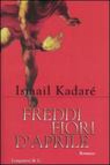 Freddi fiori d'aprile - Ismail Kadaré