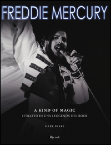 Freddie Mercury. A kind of magic. Ritratto di una leggenda del rock. Ediz. illustrata - Mark Blake