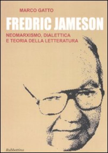Fredric Jameson. Neomarxismo, dialettica e teoria della letteratura - Marco Gatto