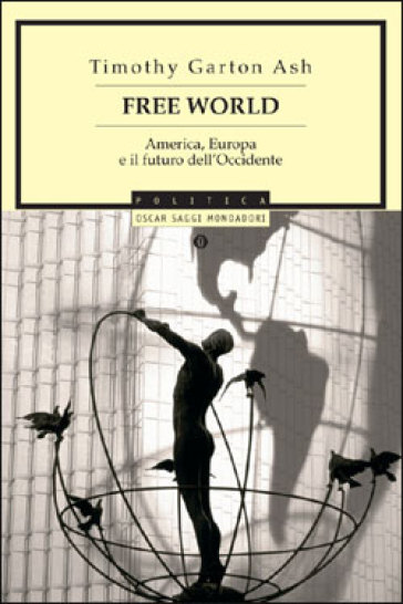 Free World. America, Europa e il futuro dell'Occidente - Timothy Garton Ash