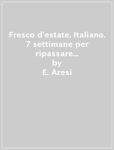 Fresco d'estate. Italiano. 7 settimane per ripassare in vacanza. Con volume di narrativa. Per la 4ª classe elementare - E. Aresi - E. Casola