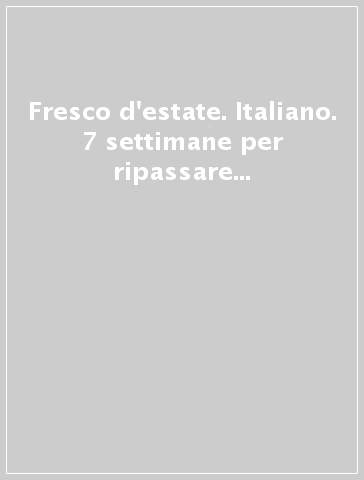 Fresco d'estate. Italiano. 7 settimane per ripassare in vacanza. Per la 4ª classe elementare