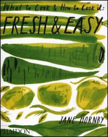 Fresh & easy. What to cook and how to cook it - Jane Hornby
