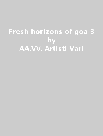Fresh horizons of goa 3 - AA.VV. Artisti Vari