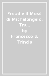 Freud e il Mosè di Michelangelo. Tra psicoanalisi e filosofia