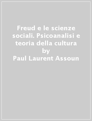 Freud e le scienze sociali. Psicoanalisi e teoria della cultura - Paul-Laurent Assoun