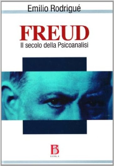 Freud. Il secolo della psicoanalisi - Emilio Rodrigué