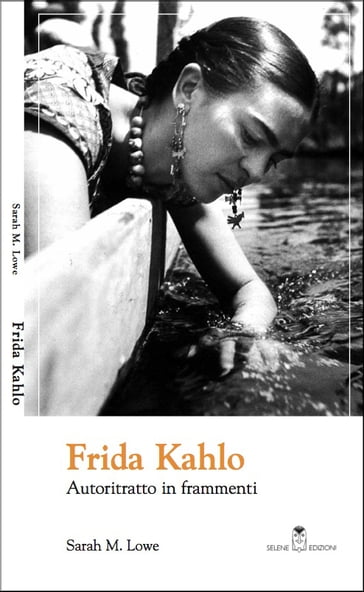 Frida Kahlo. Autoritratto in frammenti - Sarah M. Lowe