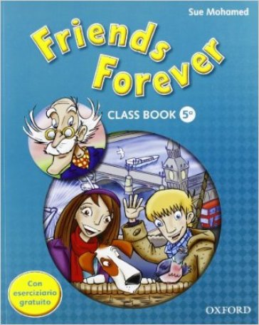 Friends forever. Class book-Workbook. Con espansione online. Per la Scuola elementare. 5. - Catia Longo - Sue Mohamed