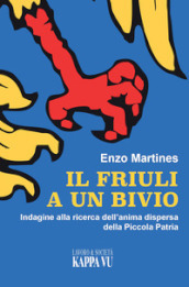 Il Friuli a un bivio. Indagine alla ricerca dell anima dispersa della piccola patria