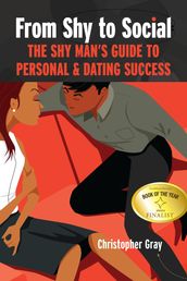 From Shy to Social: The Shy Man s Guide to Personal & Dating Success