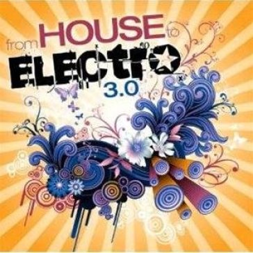 From house to electro 3.0 - AA.VV. Artisti Vari