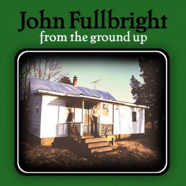 From the ground up - JOHN FULLBRIGHT