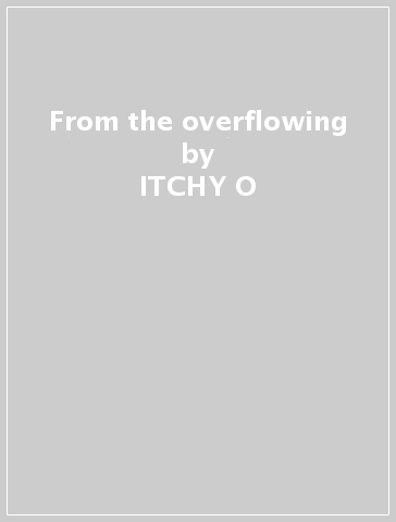 From the overflowing - ITCHY-O