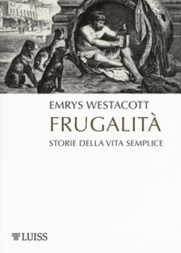 Frugalità. Storia della vita semplice - Emrys Westacott