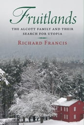 Fruitlands: The Alcott Family and Their Search for Utopia