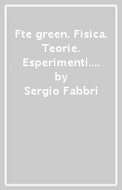 Fte green. Fisica. Teorie. Esperimenti. Per il primo biennio del Liceo scientifico. Con e-book. Con espansione online