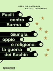 Fucili contro Burma. Giungla, oppio e religione: la guerra dei Kachin