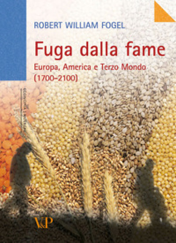 Fuga dalla fame. Europa, America e Terzo Mondo (1700-2100) - Robert W. Fogel