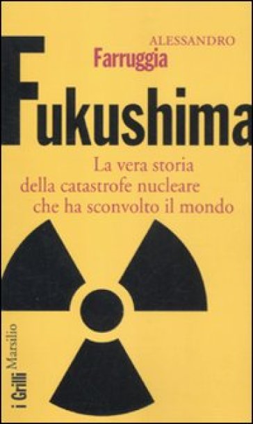 Fukushima. La vera storia della catastrofe nucleare che ha sconvolto il mondo - Alessandro Farruggia