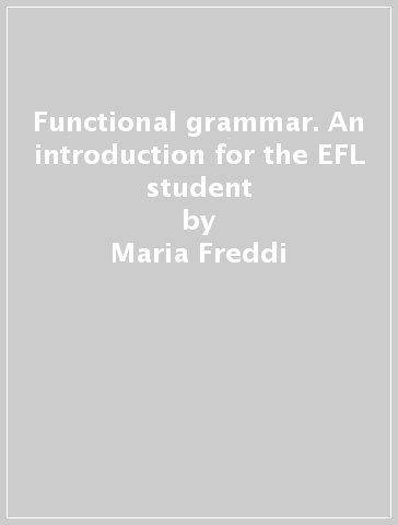 Functional grammar. An introduction for the EFL student - Maria Freddi