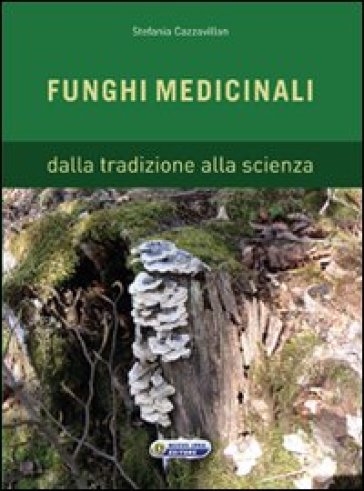 Funghi medicinali. Dalla tradizione alla scienza - Stefania Cazzavillan