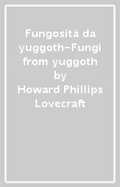 Fungosità da yuggoth-Fungi from yuggoth