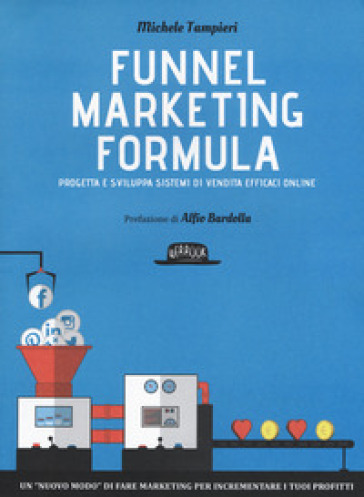 Funnel marketing formula. Progetta e sviluppa sistemi di vendita efficaci online - Michele Tampieri