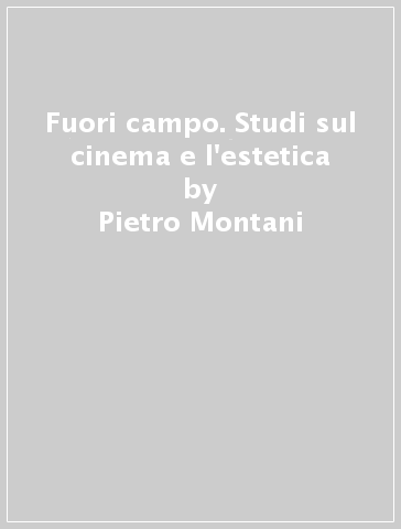 Fuori campo. Studi sul cinema e l'estetica - Pietro Montani