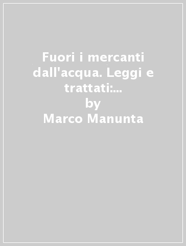 Fuori i mercanti dall'acqua. Leggi e trattati: come si privatizza una risorsa pubblica - Marco Manunta