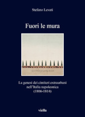 Fuori le mura. La genesi dei cimiteri extraurbani nell Italia napoleonica (1806-1814)