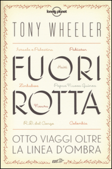 Fuori rotta. Otto viaggi oltre la linea d'ombra - Tony Wheeler