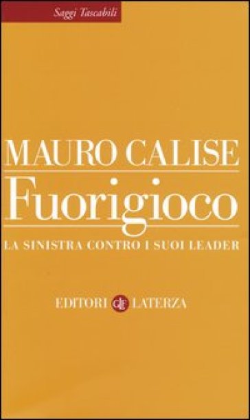 Fuorigioco. La sinistra contro i suoi leader - Mauro Calise