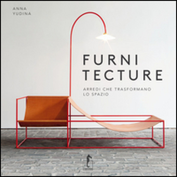 Furnitecture. Arredi che trasformano lo spazio - Anna Yudina