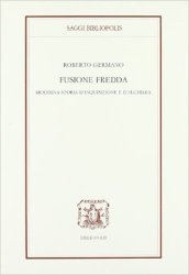 Fusione fredda. Moderna storia d inquisizione e d alchimia