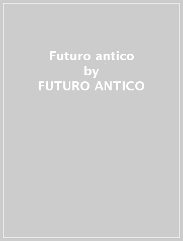 Futuro antico - FUTURO ANTICO