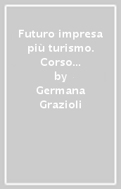 Futuro impresa più turismo. Corso di economia aziendale. Per il primo biennio delle Scuole superiori. Con e-book. Con espansione online. Vol. 2