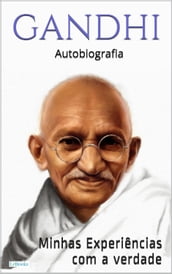 GANDHI: Minhas experiências com a verdade - Autobiografia